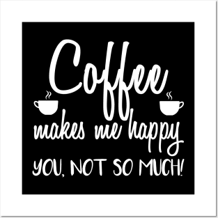 Coffee Makes Me Happy You Not So Much funny Posters and Art